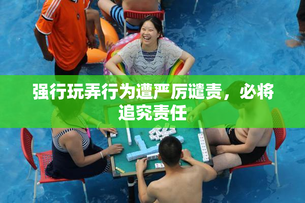 强行玩弄行为遭严厉谴责，必将追究责任