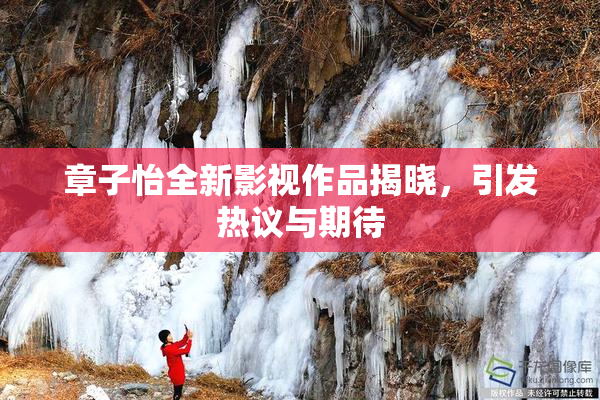 章子怡全新影视作品揭晓，引发热议与期待