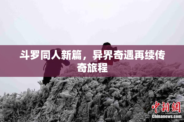 斗罗同人新篇，异界奇遇再续传奇旅程