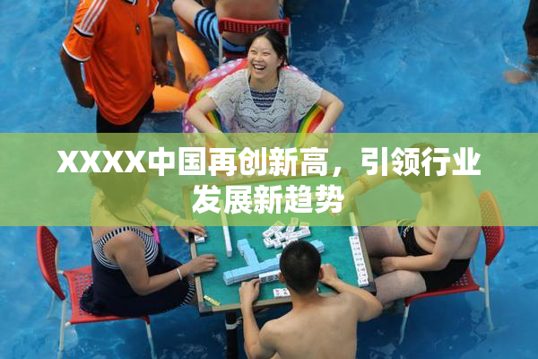 XXXX中国再创新高，引领行业发展新趋势
