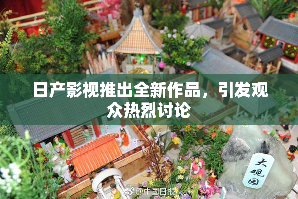 日产影视推出全新作品，引发观众热烈讨论