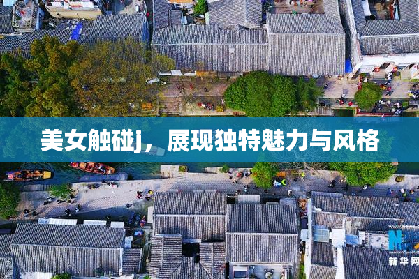 美女触碰j，展现独特魅力与风格