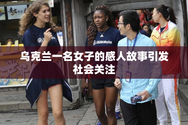 乌克兰一名女子的感人故事引发社会关注