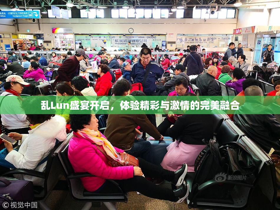 乱Lun盛宴开启，体验精彩与激情的完美融合