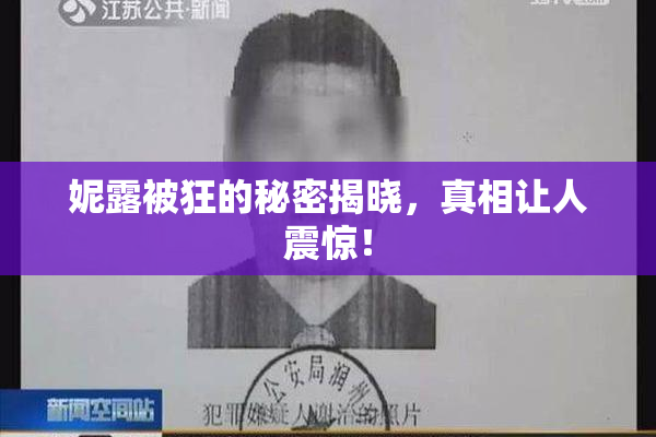 妮露被狂的秘密揭晓，真相让人震惊！