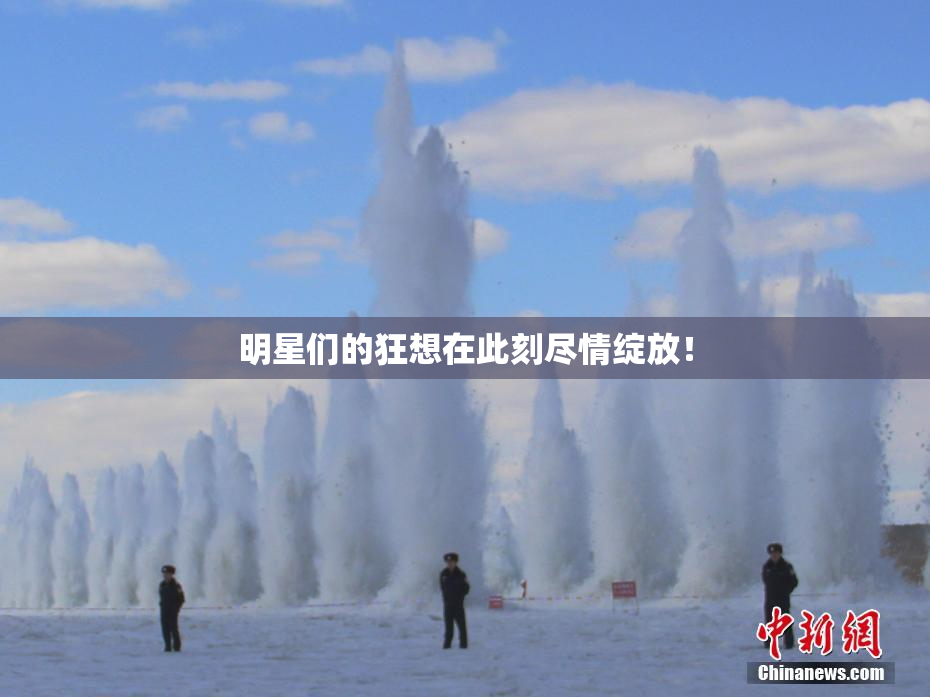 明星们的狂想在此刻尽情绽放！