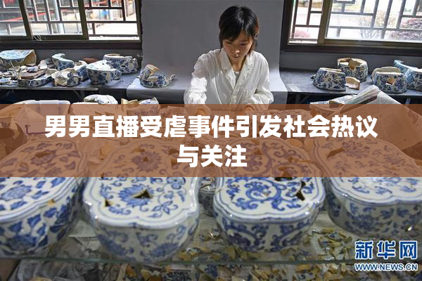 男男直播受虐事件引发社会热议与关注