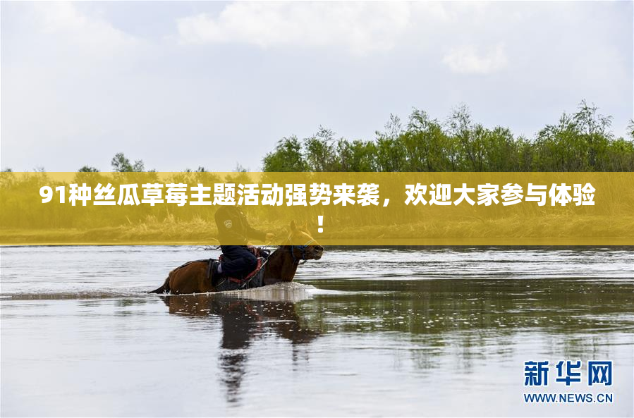 91种丝瓜草莓主题活动强势来袭，欢迎大家参与体验！
