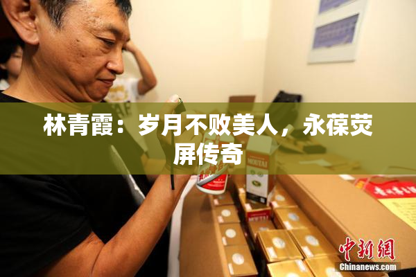 林青霞：岁月不败美人，永葆荧屏传奇