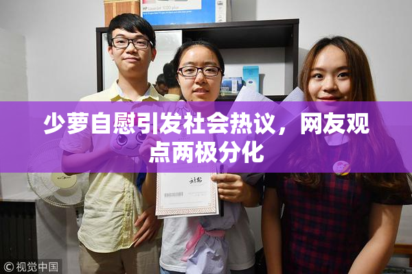 少萝自慰引发社会热议，网友观点两极分化
