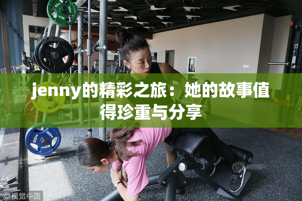jenny的精彩之旅：她的故事值得珍重与分享
