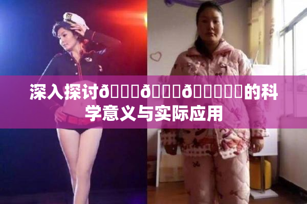 深入探讨🍆🍑🔞❌‌的科学意义与实际应用