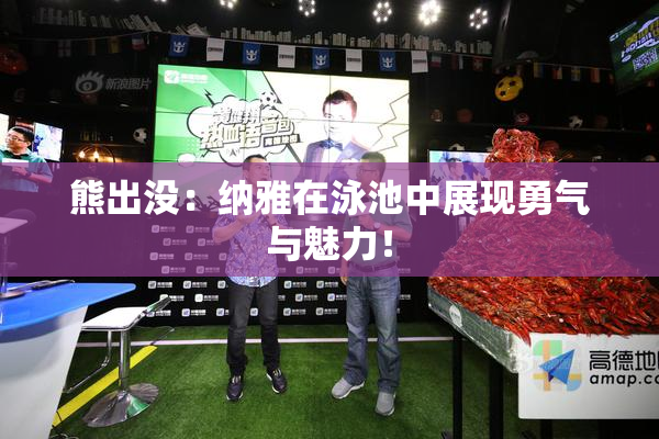 熊出没：纳雅在泳池中展现勇气与魅力！