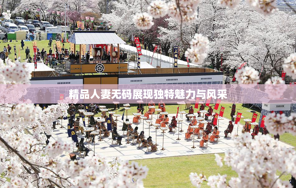 精品人妻无码展现独特魅力与风采