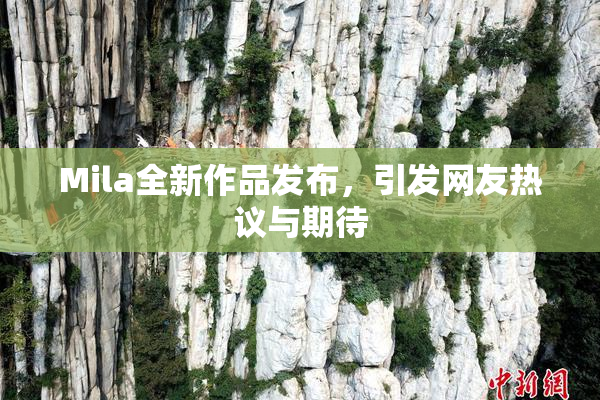 Mila全新作品发布，引发网友热议与期待