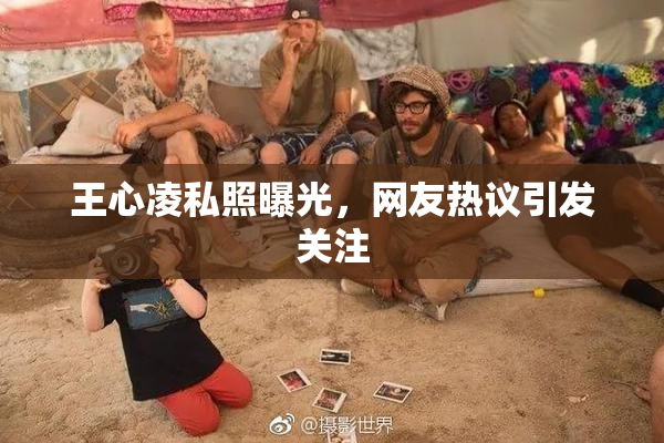 王心凌私照曝光，网友热议引发关注