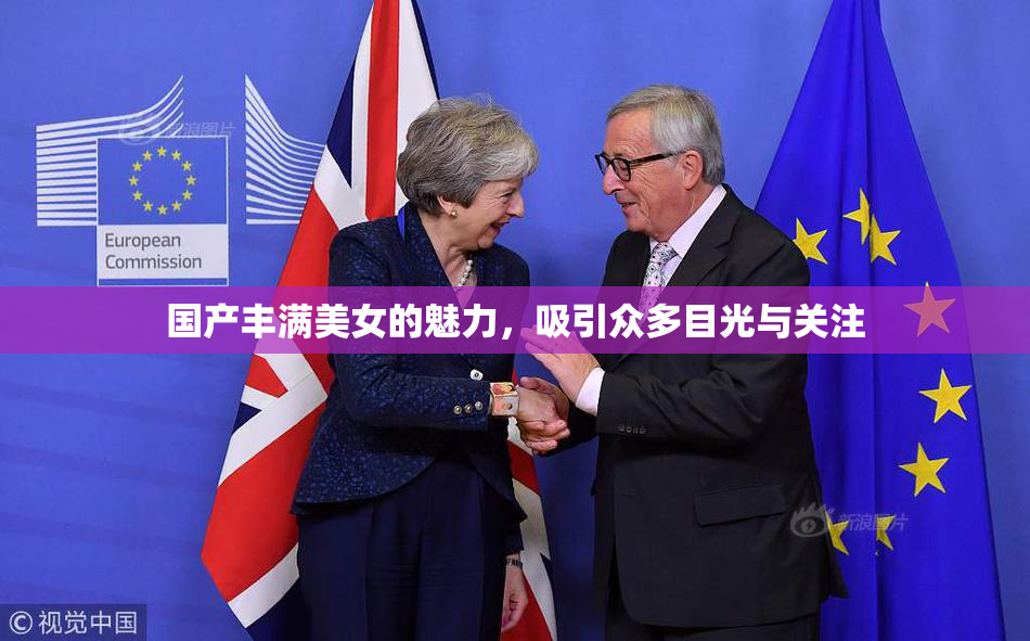 国产丰满美女的魅力，吸引众多目光与关注