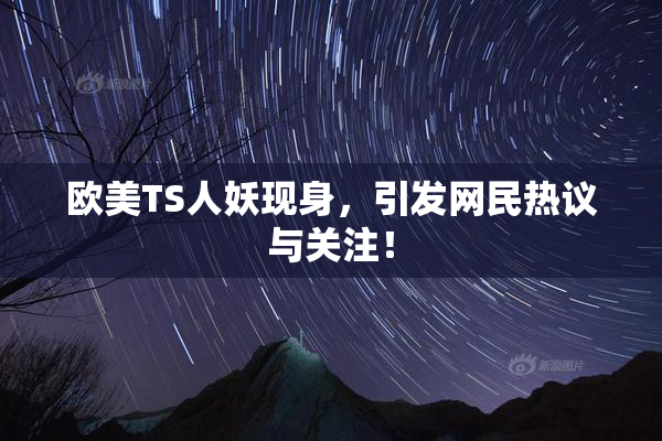 欧美TS人妖现身，引发网民热议与关注！