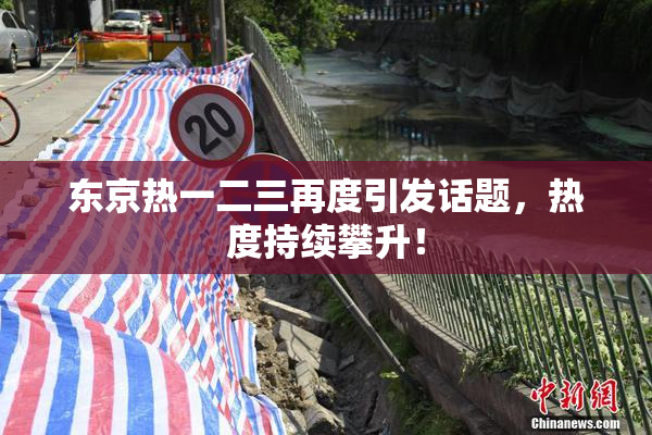 东京热一二三再度引发话题，热度持续攀升！