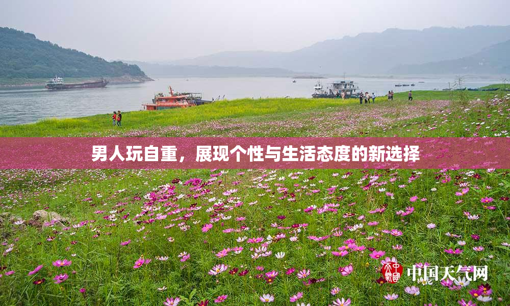 男人玩自重，展现个性与生活态度的新选择