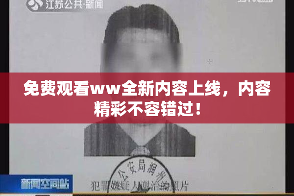 免费观看ww全新内容上线，内容精彩不容错过！