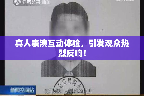 真人表演互动体验，引发观众热烈反响！
