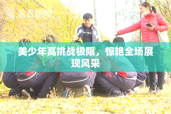 美少年高挑战极限，惊艳全场展现风采
