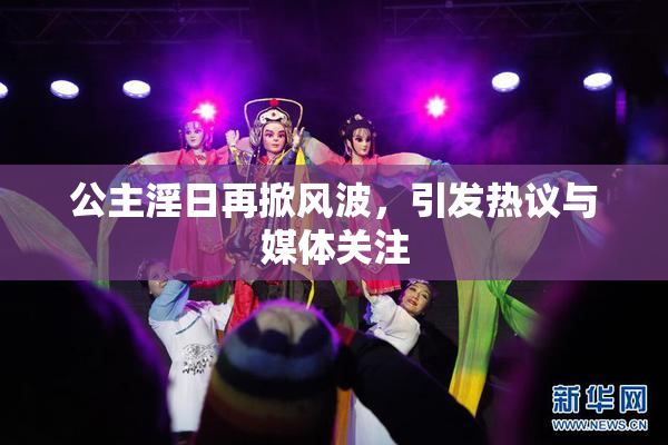 公主淫日再掀风波，引发热议与媒体关注
