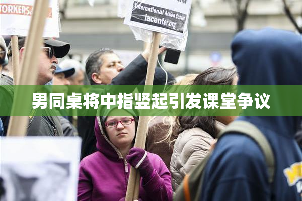 男同桌将中指竖起引发课堂争议