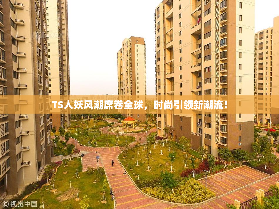 TS人妖风潮席卷全球，时尚引领新潮流！