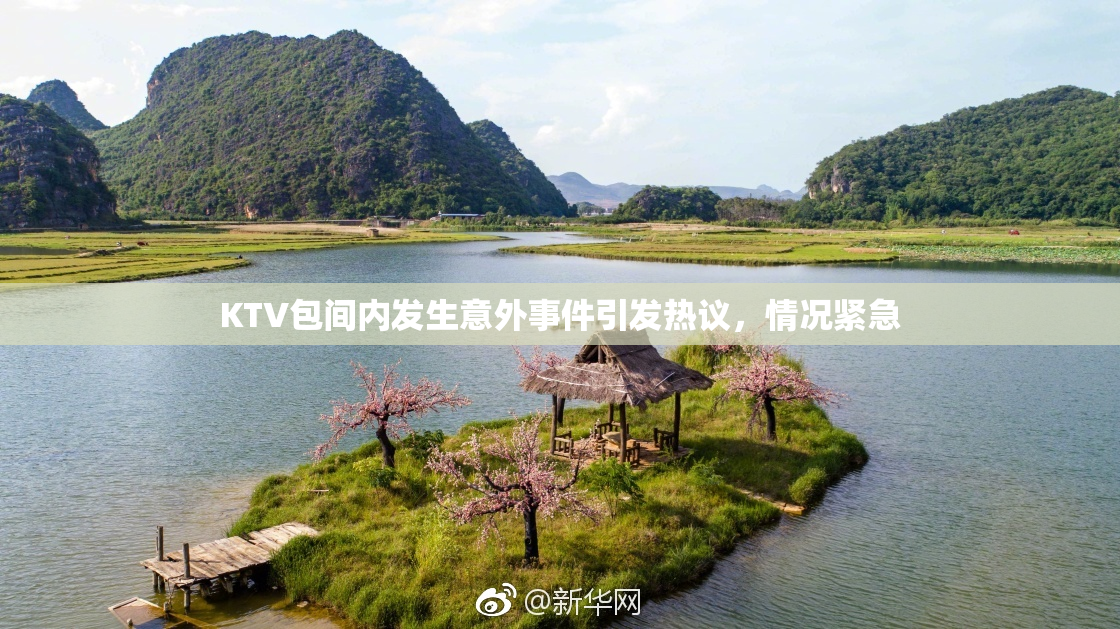 KTV包间内发生意外事件引发热议，情况紧急
