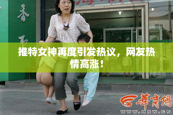 推特女神再度引发热议，网友热情高涨！