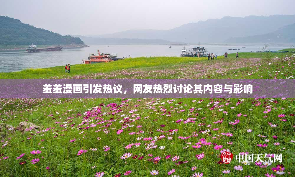 羞羞漫画引发热议，网友热烈讨论其内容与影响