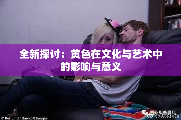 全新探讨：黄色在文化与艺术中的影响与意义