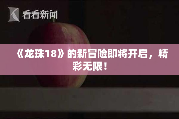 《龙珠18》的新冒险即将开启，精彩无限！