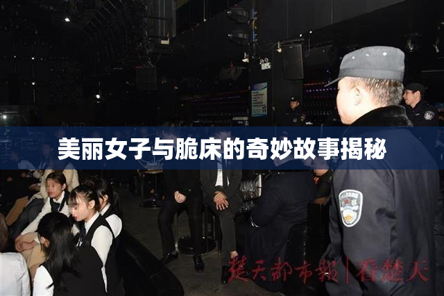 美丽女子与脆床的奇妙故事揭秘