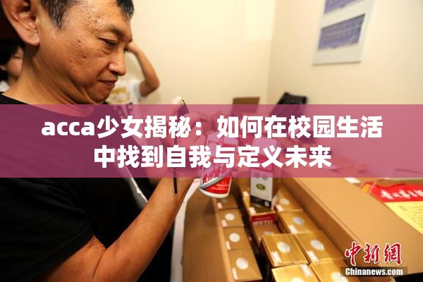 acca少女揭秘：如何在校园生活中找到自我与定义未来