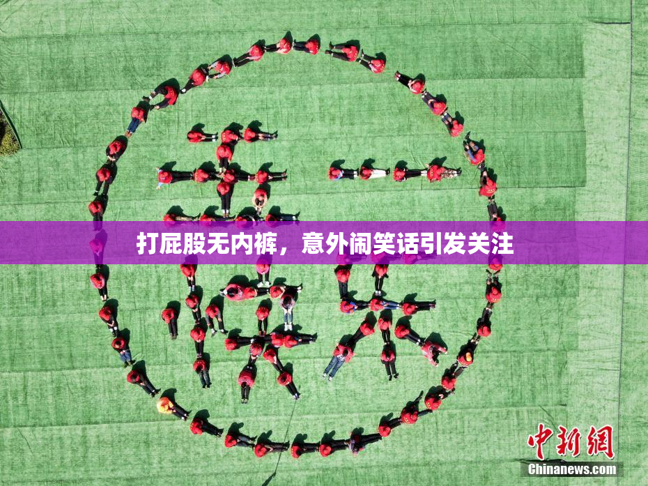 打屁股无内裤，意外闹笑话引发关注