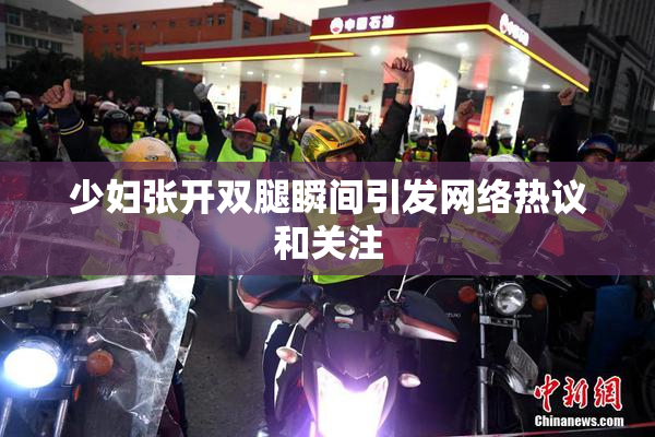 少妇张开双腿瞬间引发网络热议和关注