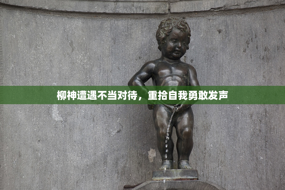 柳神遭遇不当对待，重拾自我勇敢发声