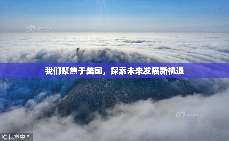 我们聚焦于美国，探索未来发展新机遇