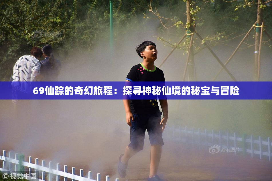 69仙踪的奇幻旅程：探寻神秘仙境的秘宝与冒险