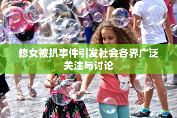 修女被扒事件引发社会各界广泛关注与讨论