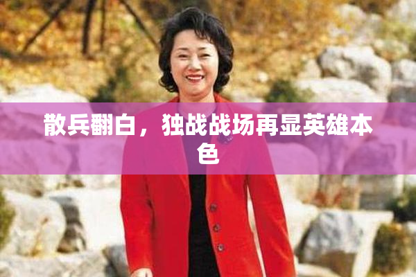 散兵翻白，独战战场再显英雄本色