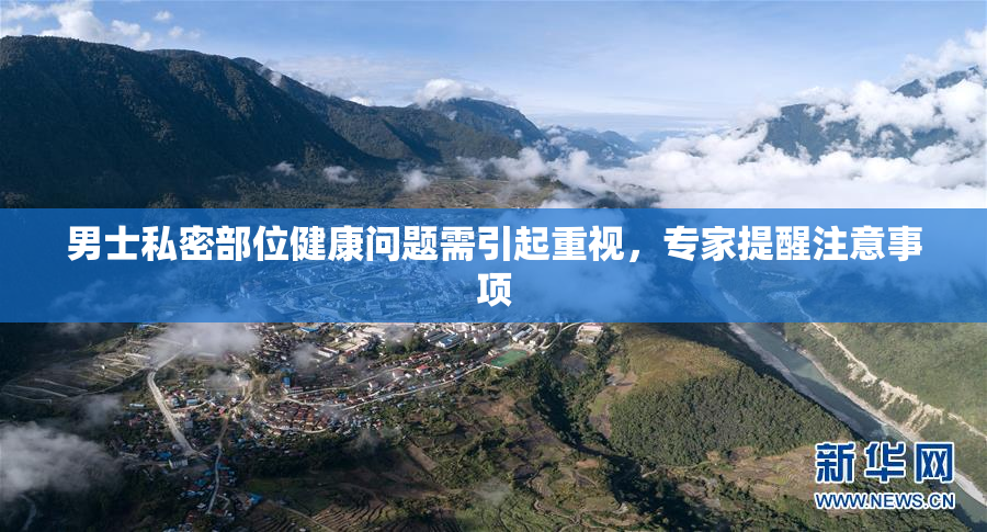 男士私密部位健康问题需引起重视，专家提醒注意事项