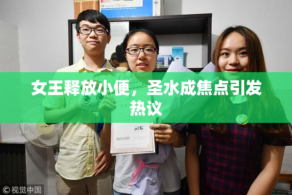 女王释放小便，圣水成焦点引发热议