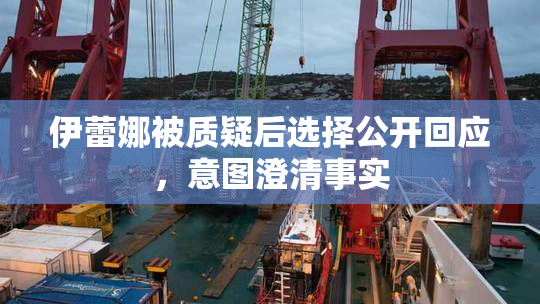 伊蕾娜被质疑后选择公开回应，意图澄清事实