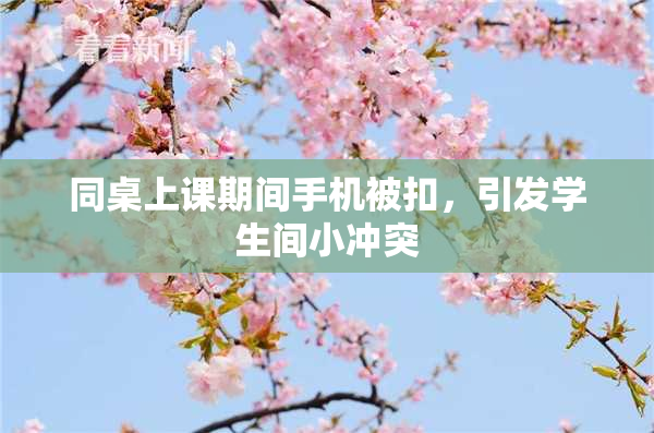 同桌上课期间手机被扣，引发学生间小冲突