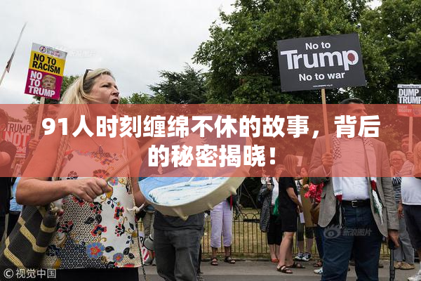 91人时刻缠绵不休的故事，背后的秘密揭晓！