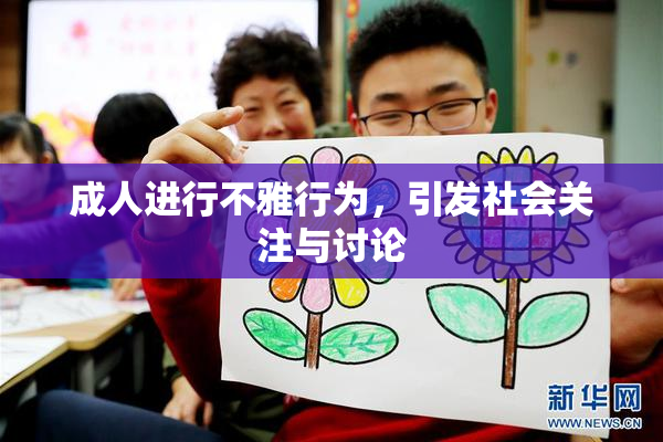 成人进行不雅行为，引发社会关注与讨论